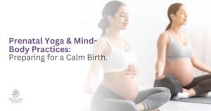 Prenatal Yoga & Mind-Body Practices: Preparing for a Calm Birth