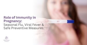 Role of Immunity in Pregnancy: Seasonal Flu, Viral Fever & Safe Preventive Measures