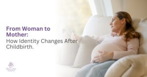From Woman to Mother: How Identity Changes After Childbirth