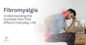 Fibromyalgia-Understanding the Invisible Pain That Affects Everyday Life
